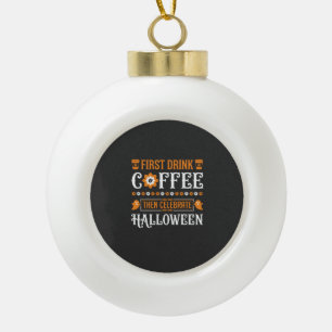Halloween Coffee First Then Celebrate Typography D Ceramic Ball Christmas Ornament
