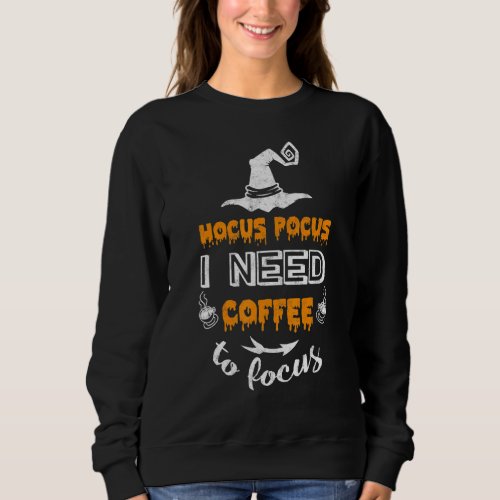 Halloween Costume  Hocus Pocus I Need Coffee To Fo Sweatshirt
