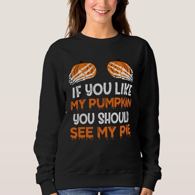 Halloween Costume You Like My Pumpkin You Should S Sweatshirt (Front)