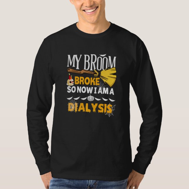 Halloween Dialysis  My Broom Broke So Now I'm A Di T-Shirt (Front)