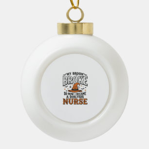 Halloween Dialysis Nurse Witch Broom Broke Shirt_1 Ceramic Ball Christmas Ornament