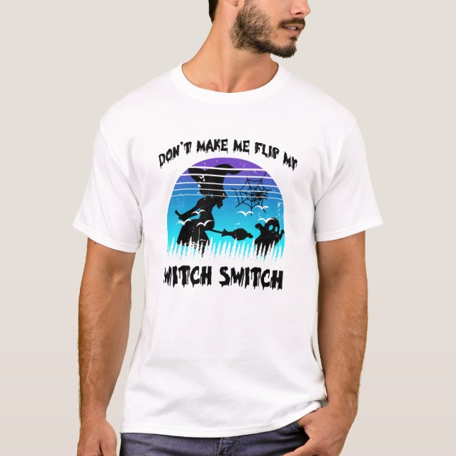 halloween Don't Make Me Flip My Witch Switch  T-Shirt (Front)