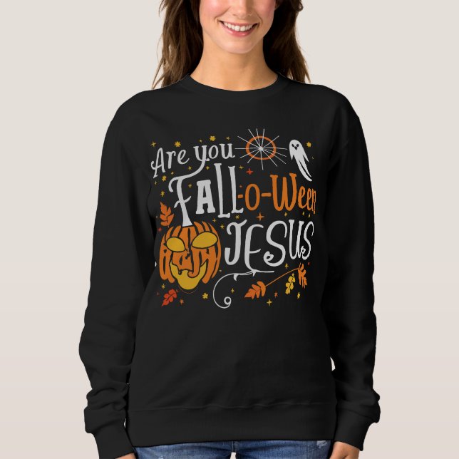 Halloween Fall Christian Are You Fall-O-Ween Jesus Sweatshirt (Front)