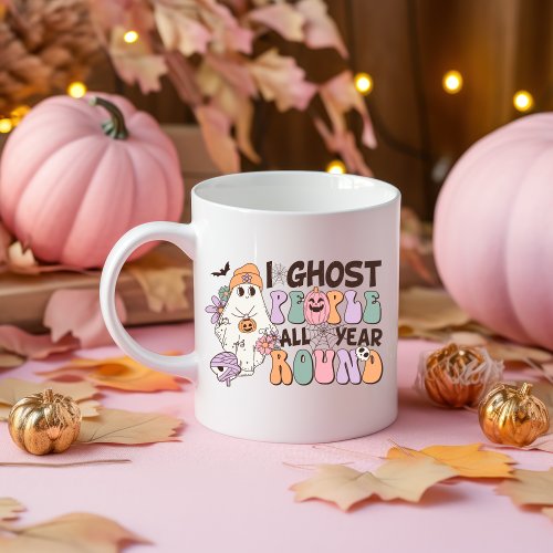 Halloween Fun Quote I Ghost People All Year Round Coffee Mug