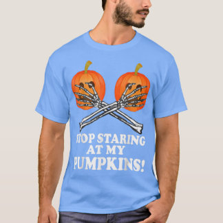 Halloween Funny Stop Staring At My Pumpkins Scary T-Shirt