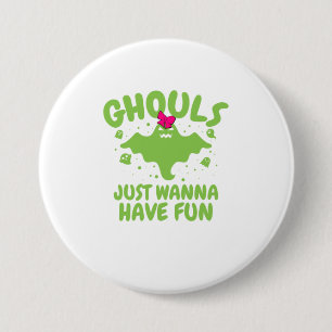 Halloween Ghouls Just Wanna Have Fun Girls Women Button