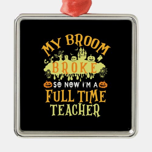 Halloween I Am A Fulltime Teacher Birthday Metal Ornament