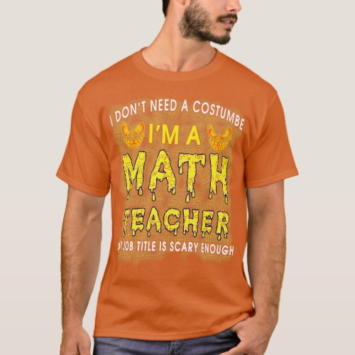 Halloween I Dont Need A Costume Im A Math Teacher T_Shirt