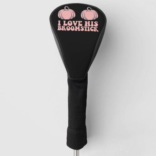 Halloween I Love His Broomstick Groovy Couples Golf Head Cover