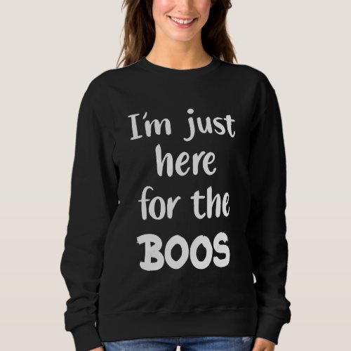 Halloween Im Just Here For The Boos 1 Sweatshirt