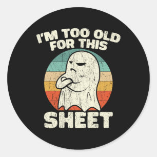 Halloween Im Too Old For This Sheet Ghost Costume Classic Round Sticker