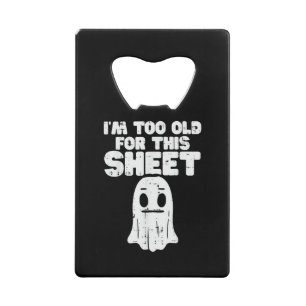Halloween Im Too Old For This Sheet Ghost Costume  Credit Card Bottle Opener