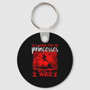 Halloween In A World Full Of Princesses Be A Witch Keychain