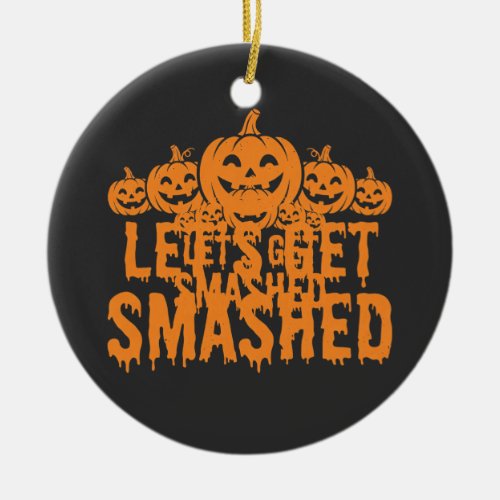 Halloween Lets Get Smashed Pumpkin Ceramic Ornament
