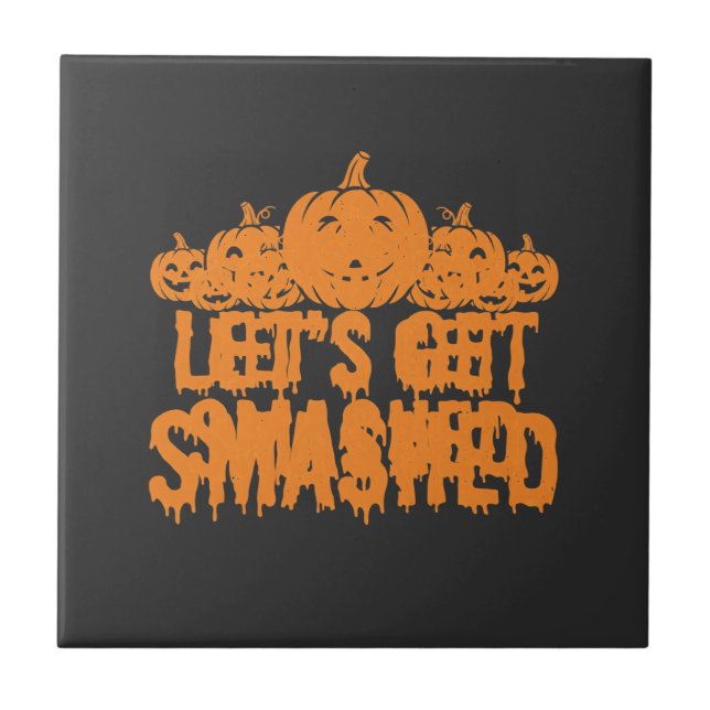 Halloween Lets Get Smashed Pumpkin Ceramic Tile (Front)
