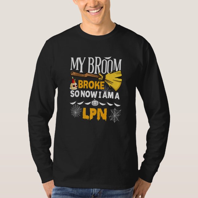 Halloween Lpn  My Broom Broke So Now I'm A Lpn T-Shirt (Front)