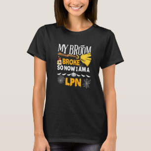 Halloween Lpn  My Broom Broke So Now I'm A Lpn T-Shirt