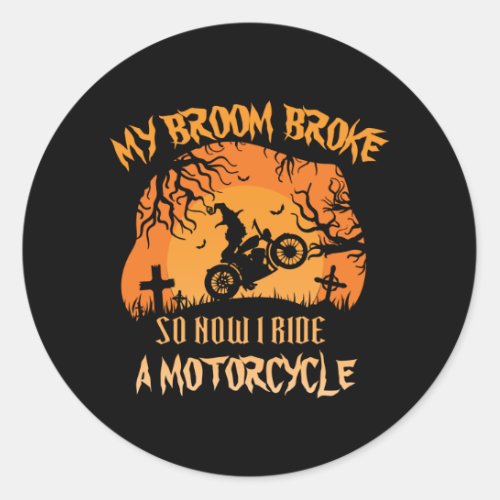 Halloween My Broom Broke So Now I Ride Motorcycle Classic Round Sticker