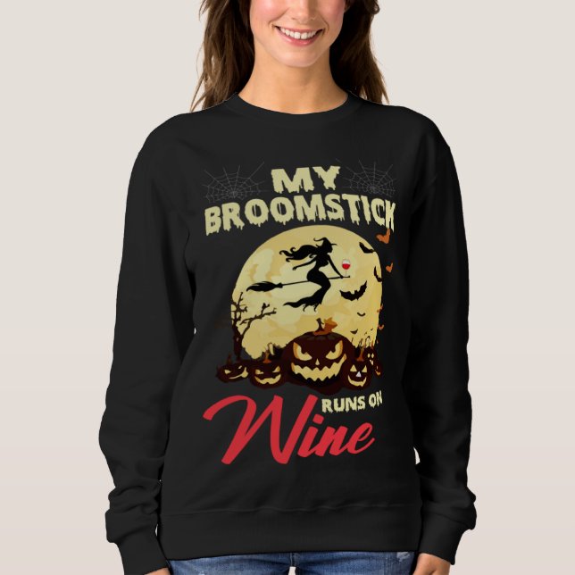 Halloween My Broomstick Runs On Wine Witch Drunk F Sweatshirt (Front)