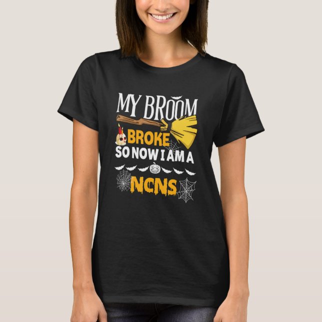 Halloween Ncns   My Broom Broke So Now I'm A Ncns T-Shirt (Front)