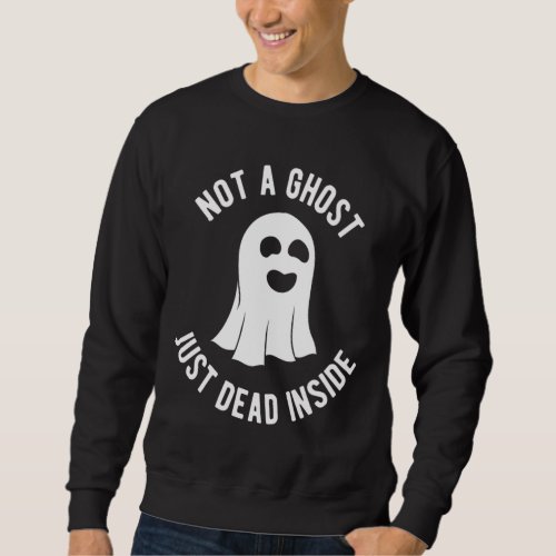 Halloween Not A Ghost Just Dead Inside Costume Sweatshirt
