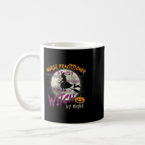 Halloween Nurse Practitioner By Day Witch By Night Coffee Mug