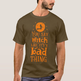 Halloween s amp Gifts You Say Witch Like Itx27s A T-Shirt