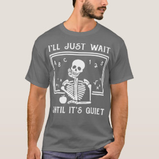 Halloween Skeleton I'll Just Wait Until It's Quiet T-Shirt