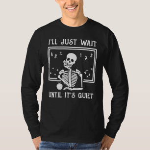 Halloween Skeleton I'll Just Wait Until It's Quiet T-Shirt