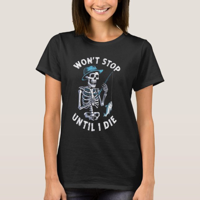 Halloween Skeleton Wont Stop Until Die Fishing Rod T-Shirt (Front)