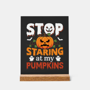 Halloween Stop Staring at My Pumpkins Acrylic Sign