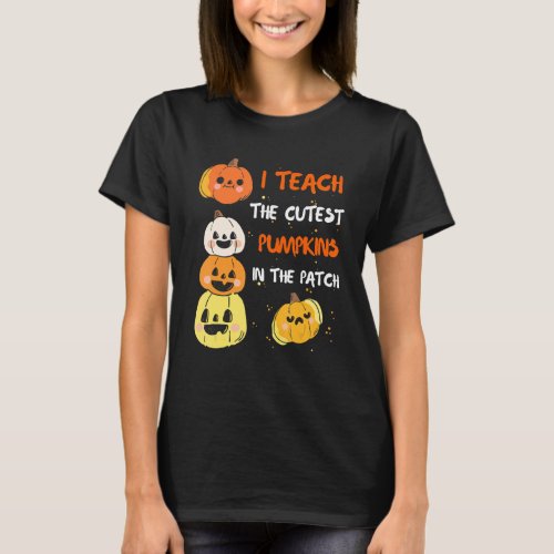 Halloween Teacher I Teach The Cutest Pumpkins In P T_Shirt
