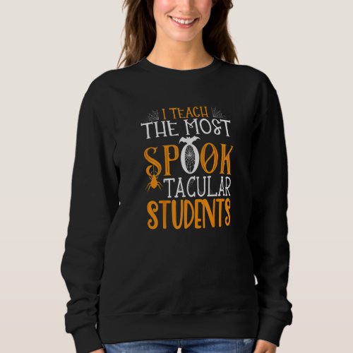 Halloween Teacher I Teach The Most Spooktacular St Sweatshirt