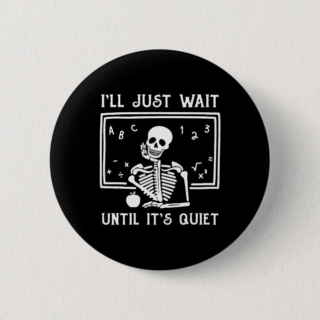 Halloween Teacher I'll Just Wait Until It's Quiet  Button (Front)