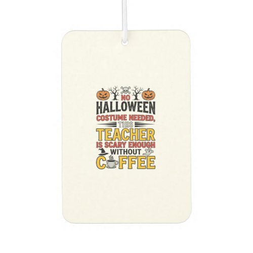 Halloween Teacher No Costume Needed Funny Coffee_1 Air Freshener