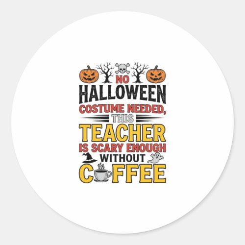 Halloween Teacher No Costume Needed Funny Coffee_1 Classic Round Sticker
