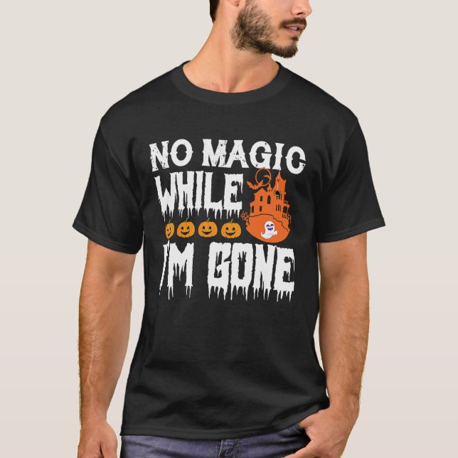 Halloween Tees  No Magic While I'm Gone (Front)