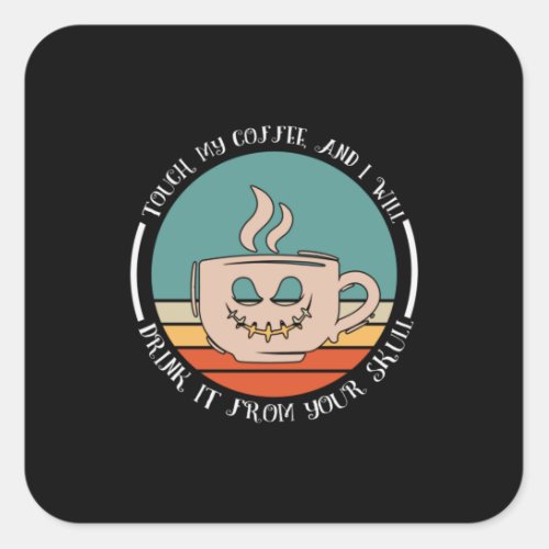 Halloween Touch My Coffee And I Will Drink Xmas Square Sticker
