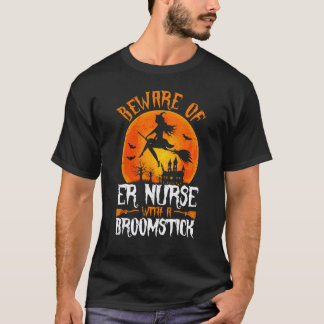Halloween Witch Beware of ER Nurse with a Broomsti T-Shirt