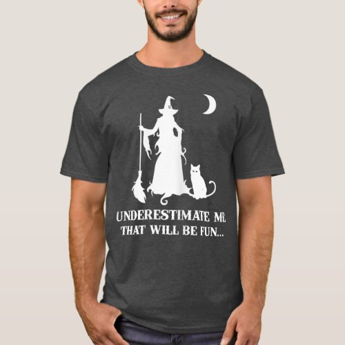 Halloween Witch Costume Underestimate me That be T_Shirt