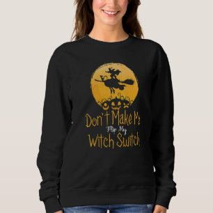 Halloween Witch  Don't Make Me Flip My Witch Switc Sweatshirt