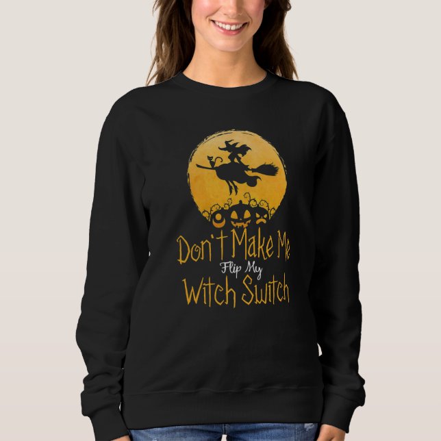 Halloween Witch  Don't Make Me Flip My Witch Switc Sweatshirt (Front)