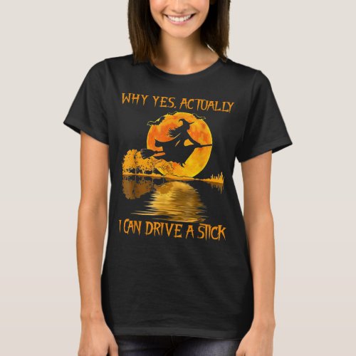 Halloween Witch Gifts Why Yes Actually I Can Drive T_Shirt