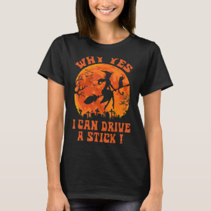 Halloween Witch   Why Yes Actually I Can Drive A S T-Shirt