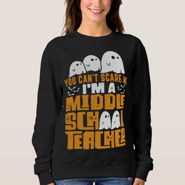 Halloween  You Can t Scare A Middle School Teacher Sweatshirt (Front)