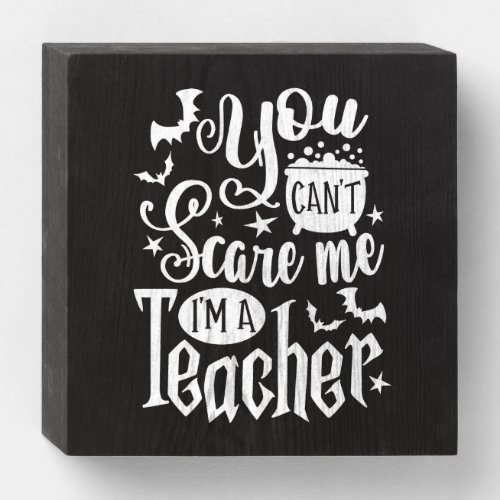 Halloween You Cant Scare Me Im A Teacher Wooden Box Sign