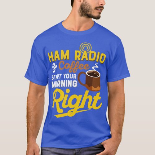 Ham radio  coffee  start your morning right Amat  T_Shirt