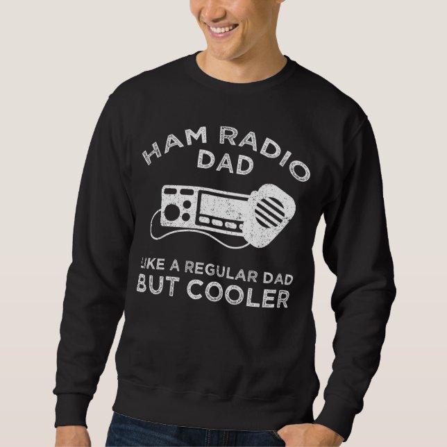Ham Radio Dad - Like A Regular Dad But Cooler Sweatshirt (Front)