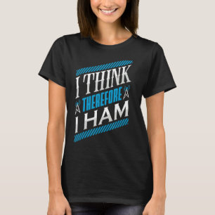 Ham Radio I Think Thereforce I Ham Radio Operator T-Shirt