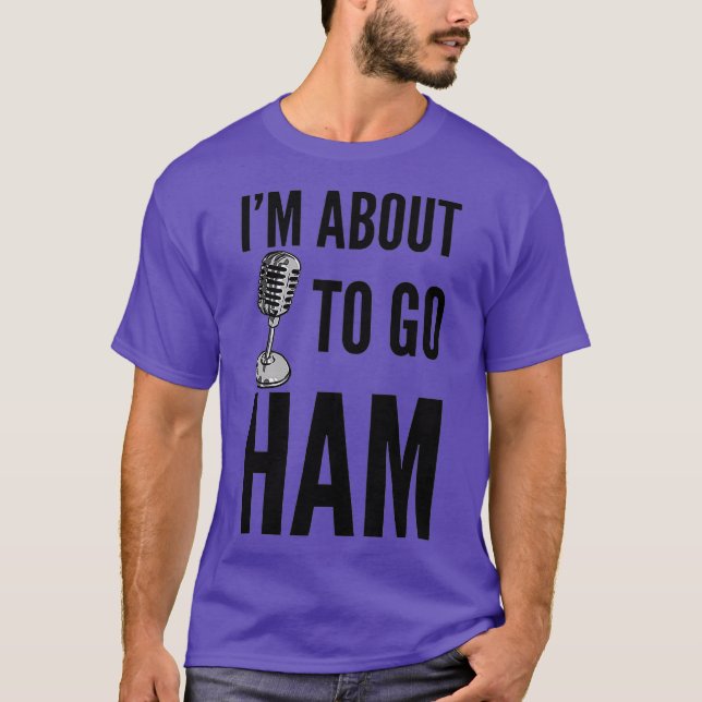 Ham Radio - Im About to Go Ham T-Shirt (Front)